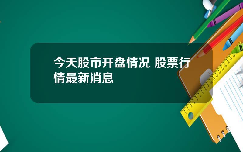 今天股市开盘情况 股票行情最新消息